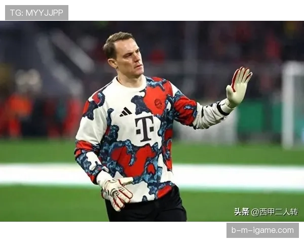 诺伊尔伤情好转显著,重返赛场希望大增