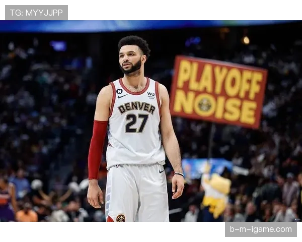 贾马尔·穆雷突破核心地位提升至稳定得分手，抢断效率明显提升